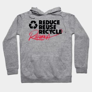 Reduce Reuse Recycle Rihanna (black) Hoodie